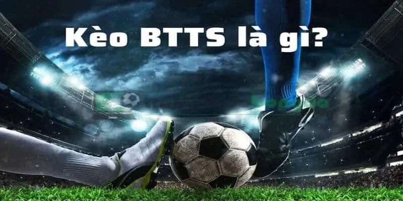 Kèo BTTS là gì? Hướng dẫn cách đọc kèo và mẹo cược
